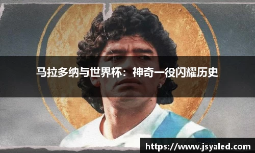 马拉多纳与世界杯：神奇一役闪耀历史